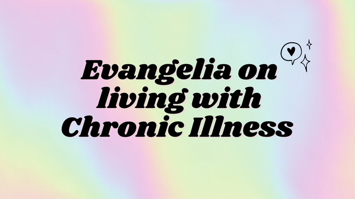 Evangelia on living with Chronic Illness