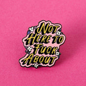 Not Here to F**k About Enamel Pin